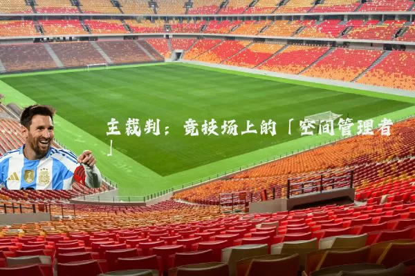 主裁判:竞技场上的「空间管理者」