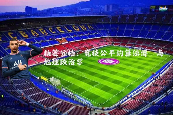 抽签分档:竞技公平的算法博弈与地理政治学