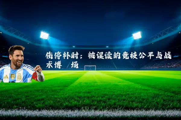 伤停补时:被误读的竞技公平与战术博弈场