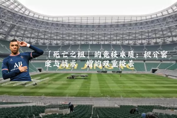 「死亡之组」的竞技本质：积分密度与战术熵增的双重绞杀